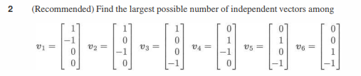 2
(Recommended) Find the largest possible number of independent vectors among
=
--1--0-1--0-0-0