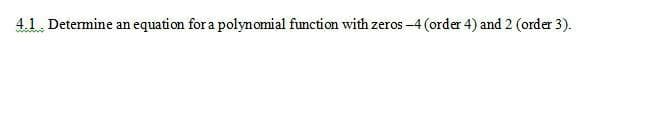 4.1. Determine an equation for a polynomial function with zeros -4 (order 4) and 2 (order 3).
