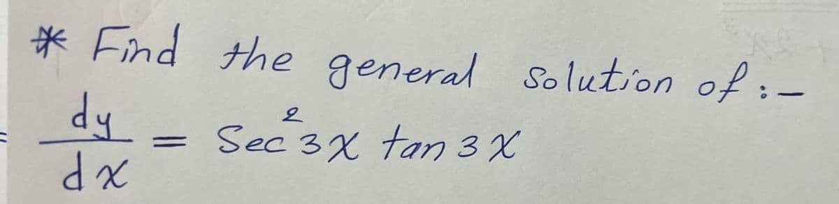 * Find the general solution of :-
1
dy
dx
=
2
Sec 3x tan 3 X