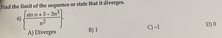 Find the limit of the sequence or state that it diverges.
sin n +3-3n³
n²
A) Diverges
6)
B) 1
C) -1
D) 0