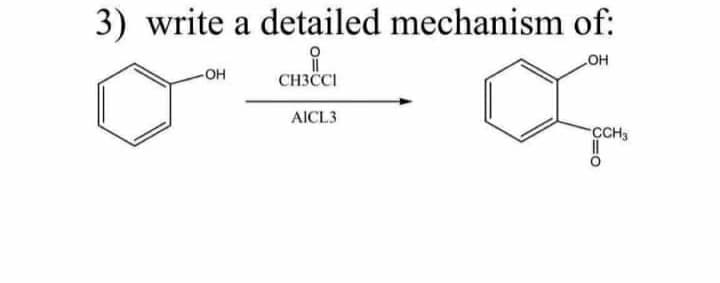 3) write a detailed mechanism of:
-OH
но
CH3CI
AICL3
CCH,

