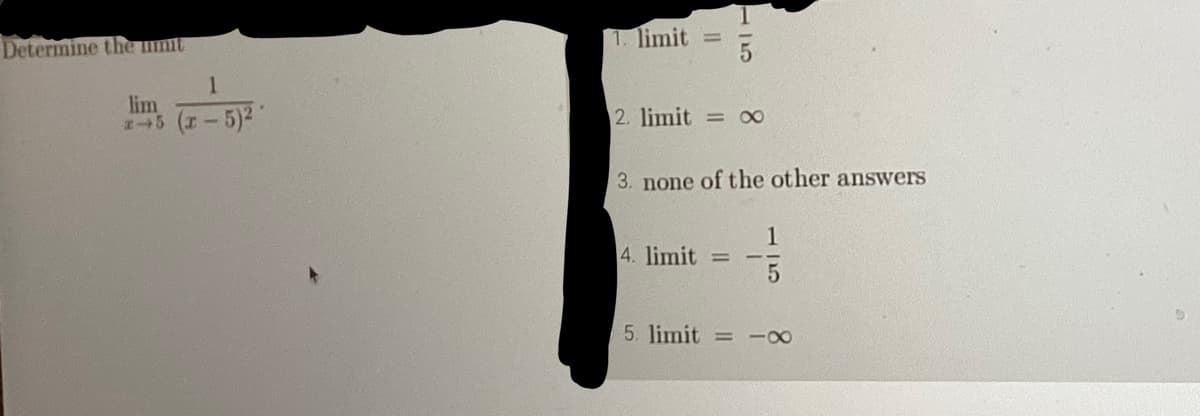Determine the umit
lim
2-5
1
(1-5)²
1. limit
-
2. limit = ∞
3. none of the other answers
4. limit=
5
5. limit= -∞