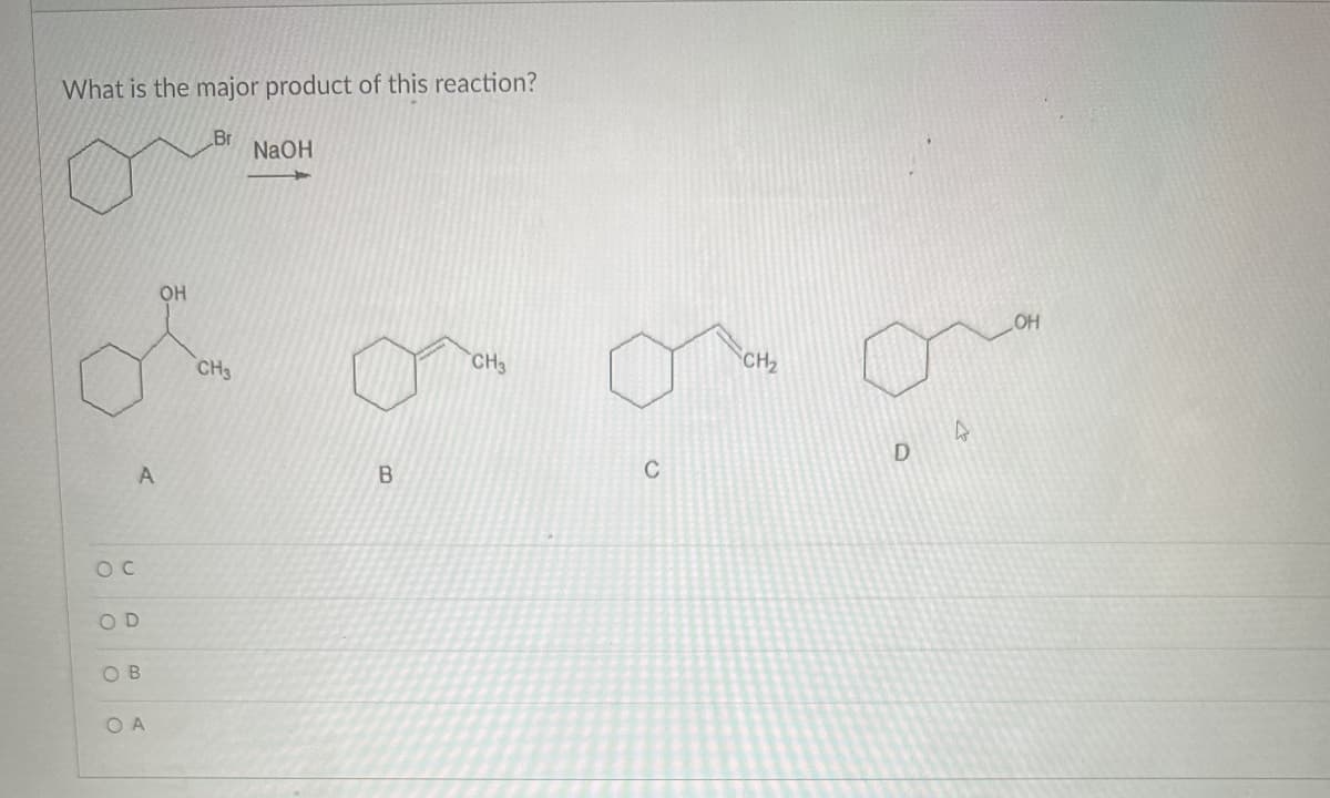 What is the major product of this reaction?
oc
OD
OB
O A
A
OH
Br
NaOH
CHS
B
CH3
C
CH₂
D
4
LOH