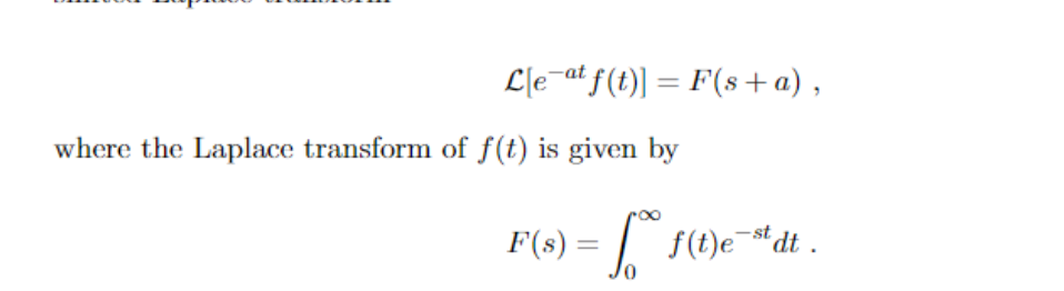 L[e¯at f(t)] = F(s+ a) ,
where the Laplace transform of f(t) is given by
I S(t)e-*dt .
-st
F(s) =
