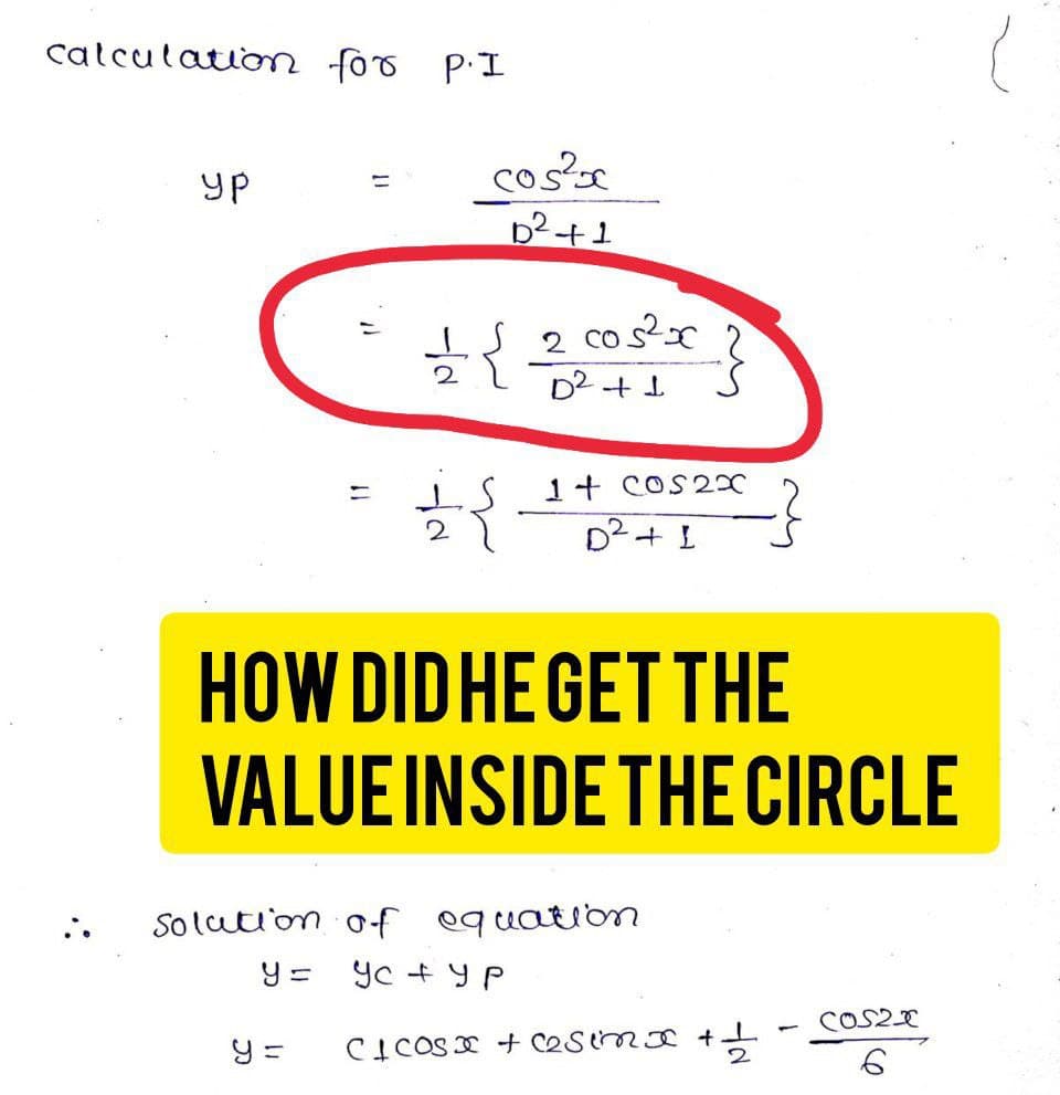 calculation for P.I
ур
=
cos²x
D² +1
y =
½{
2
2
cos2x
}
1+ cos2x
D² + 1
HOW DID HE GET THE
VALUE INSIDE THE CIRCLE
Solution of equation
y =
устур
22
CICOS + C₂ Sinx +
COS2x
6