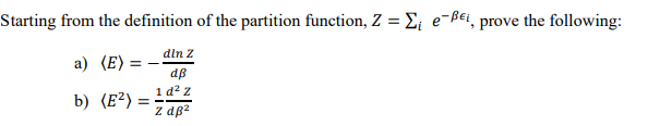 Starting from the definition of the partition function, Z = Σ₁ e-Bei, prove the following:
a) (E):
b) (E²) =
dln z
dß
1d²z
ZdB2
