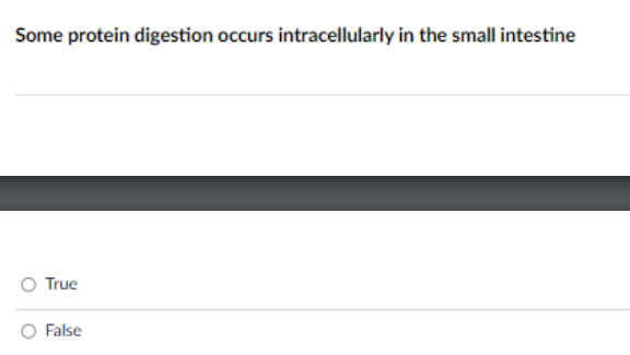 Some protein digestion occurs intracellularly in the small intestine
O True
False