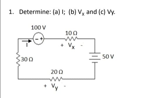 1. Determine: (a) I; (b) Vỵ and (c) Vy.
100 V
10 0
+ V,
50 V
30 Q
20 0
Vy
