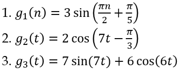 πη
1. g1(n) = 3 sin (+)
2
5,
2. g2(t) = 2 cos (7t –")
= 2 cos ( 7t –)
3,
%3D
3. g3(t) = 7 sin(7t) + 6 cos(6t)

