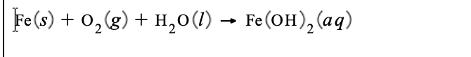 Fe (s) + 0,(g) + H,0(1) →
Fe (OH), (aq)
