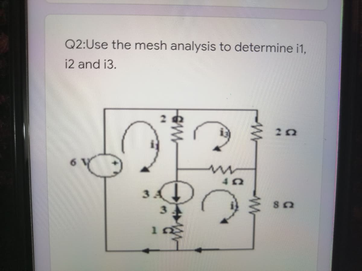Q2:Use the mesh analysis to determine i1,
i2 and i3.
3.
3.
