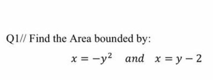 Q1// Find the Area bounded by:
x = -y2 and x = y - 2
