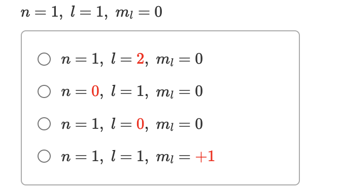 n = 1, l = 1, m₁ = 0
○ n = 1, l = 2, m₁ = 0
○ n = 0, l = 1, mɩ = 0
○ n = 1, l = 0, mɩ = 0
○ n = 1, l = 1, mɩ =
= +1