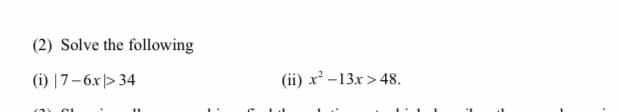 (2) Solve the following
(i) |7–6x> 34
(ii) x -13x > 48.
