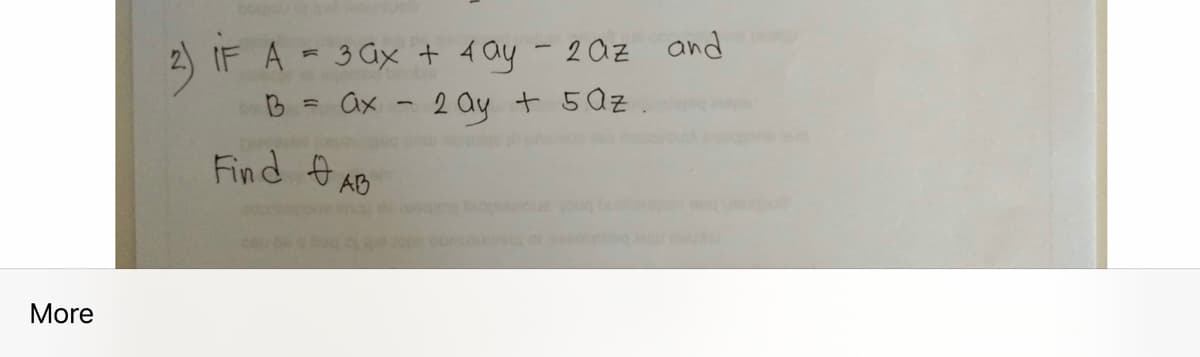 2) IF A = 3 Gx + 4ay - 20z and
= ax -2 ay t 5 Qz.
Find e AB
More
