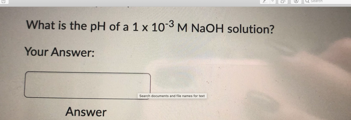 Q Search
What is the pH of a 1 x 103 M NaOH solution?
Your Answer:
Search documents and file names for text
Answer
