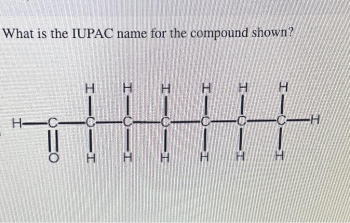 What is the IUPAC name for the compound shown?
H-
O
I10 I
H
H01I
H
H H
I OT
H
CH