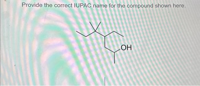 Provide the correct IUPAC name for the compound shown here.
OH