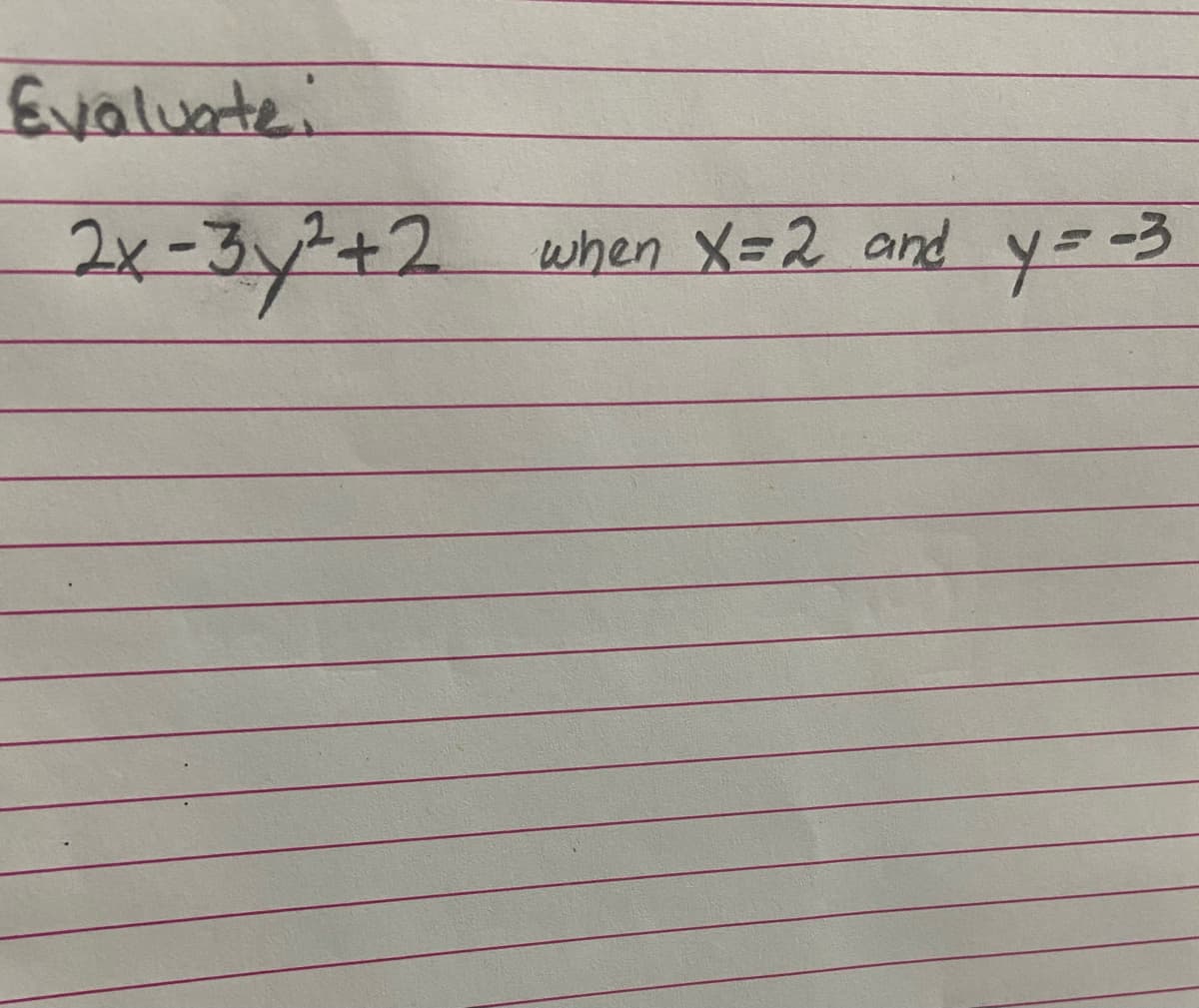 Evalunte:
2x-3y2+2
when X=2 and y=3
