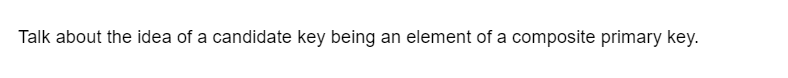 Talk about the idea of a candidate key being an element of a composite primary key.