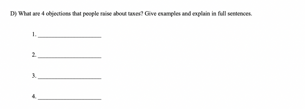 D) What are 4 objections that people raise about taxes? Give examples and explain in full sentences.
1.
2.
3.
4.
