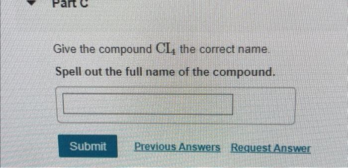 Give the compound CL, the correct name.
Spell out the full name of the compound.
Submit Previous Answers Request Answer