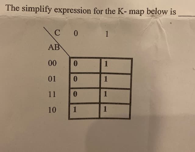 The simplify expression for the K-map below is
C0
0 1
AB
00
01
11
10
0
0
0
1
1
1
1
1