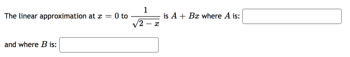 The linear approximation at x
and where B is:
= : 0 to
2
1
X
is A + Bx where A is: