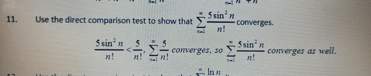 n-1
5 sin
Use the direct comparison test to show that SH
n!
11.
converges.
n-1
5 sin n
5 sin n
converges, so
n!
converges as well.
n!
n!
n!
Inn
