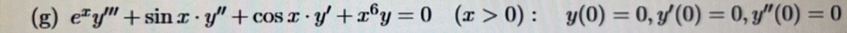 (g) ey"+sin ry"+cos z y' +r6y=0 (x>0): y(0) = 0, y'(0) = 0, y" (0) = 0
.