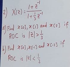 2) X(2):
(6)
1+ Z
1+ 3 2 ² 1
a) Find XC03,
ROC is 12/>
X[1] and
ROC
1 Find 2[0], 25-13 and
is /૨/ <
[2] if
x
XC-23 if