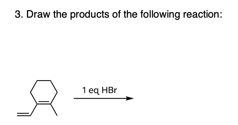 3. Draw the products of the following reaction:
1 eq HBr