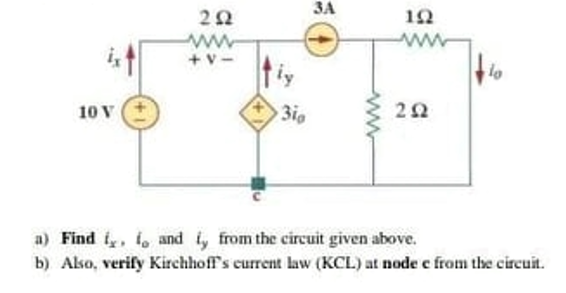 ЗА
12
ww
tiy
+v-
10 V
3ig
a) Find iy, i, and iy from the circuit given above.
b) Also, verify Kirchhoff's current law (KCL) at node e from the circuit.
