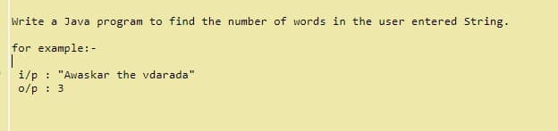 Write a Java program to find the number of words in the user entered String.
for example: -
i/p :
o/p : 3
"Awaskar the vdarada"
