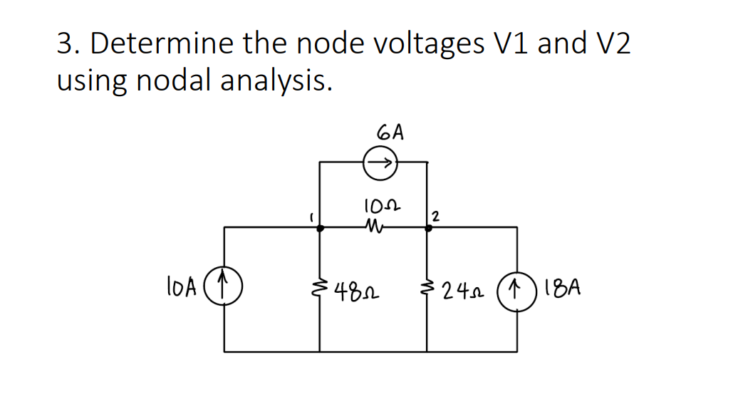 3. Determine the node voltages V1 and V2
using nodal analysis.
6A
2
loA
482
240 (↑) 18A
