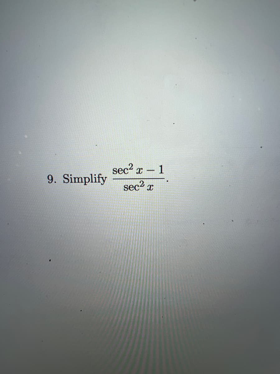9. Simplify
sec² x - 1
sec² x