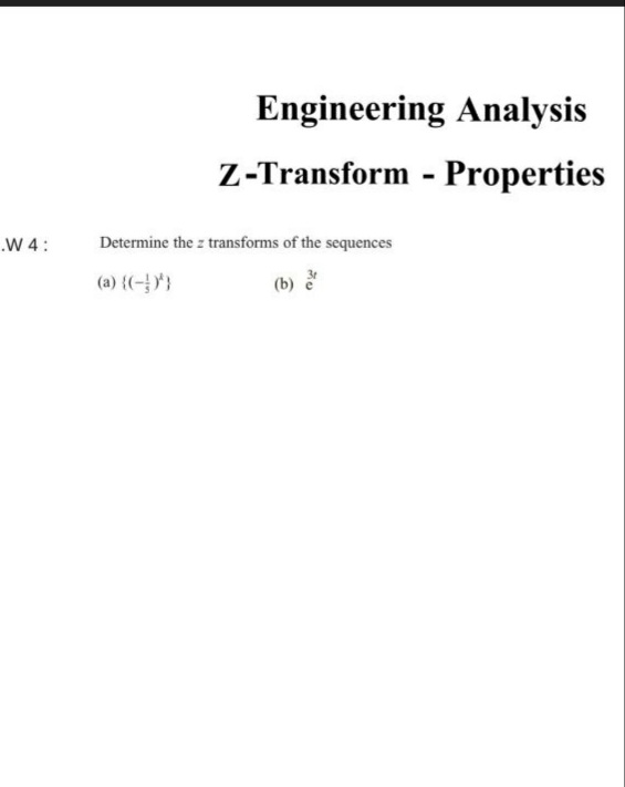 Engineering Analysis
Z-Transform - Properties
.W 4:
Determine the z transforms of the sequences
(a) {(-}'}
