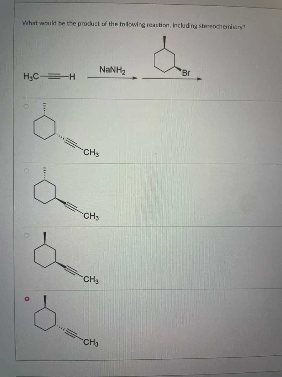 What would be the product of the following reaction, including stereochemistry?
H3C H
****
II.
NaNH,
CH3
CH3
CH3
CH3
Br