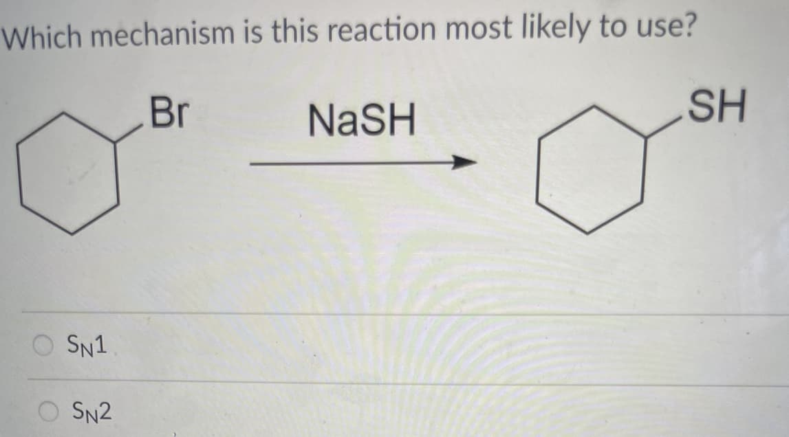 Which mechanism is this reaction most likely to use?
SN1
OSN2
NaSH
SH