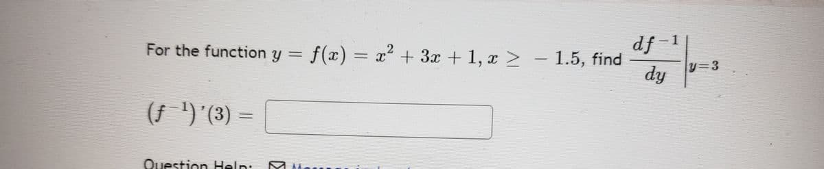 df-1
For the function y = f(x) = x + 3x + 1, x > - 1.5, find
dy
(ƒ `')'(3) =
Question Help:
