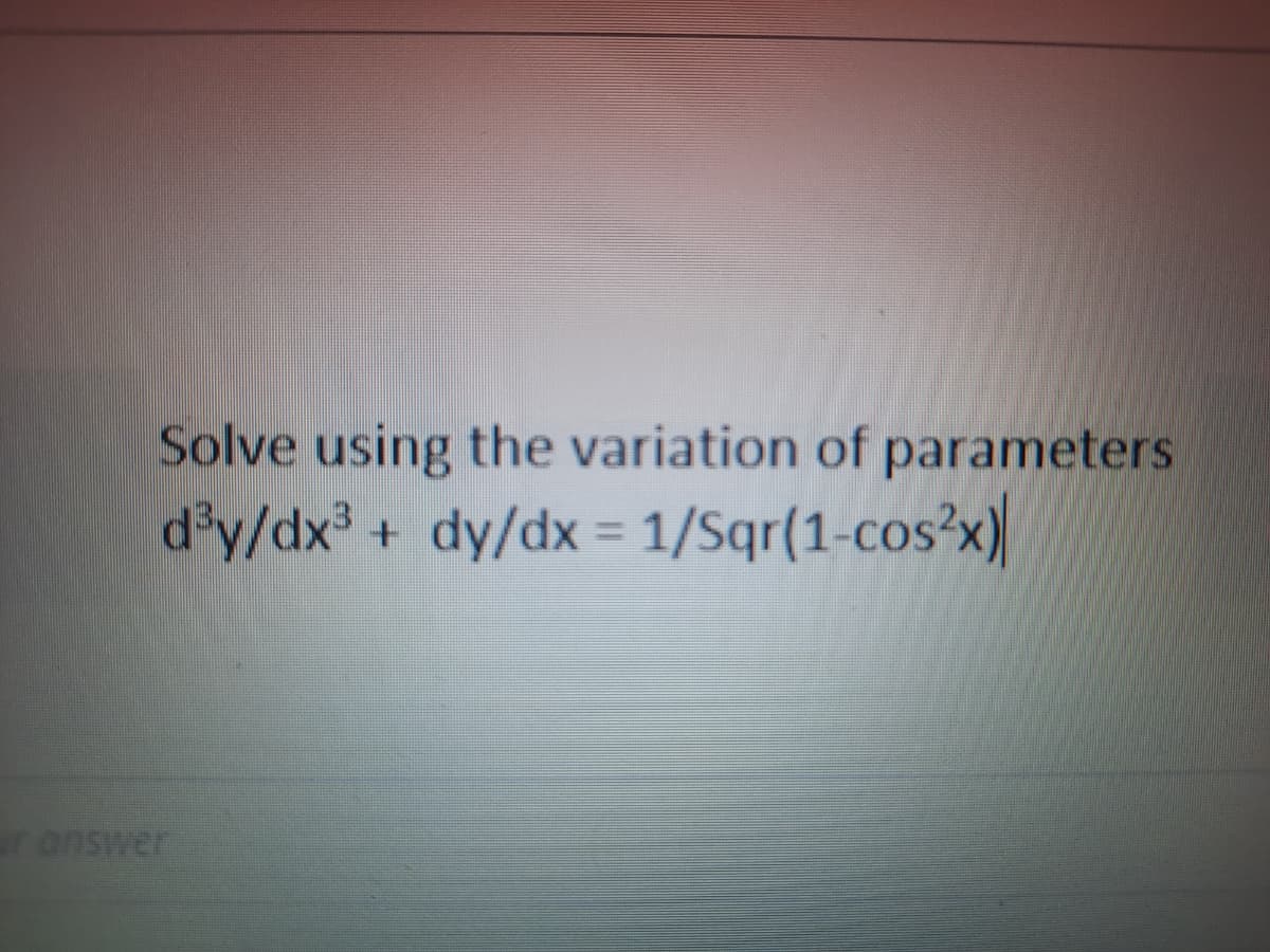 Solve using the variation of parameters
d'y/dx + dy/dx = 1/Sqr(1-cos?x)
%3D
ronswer
