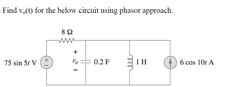 Find v.(t) for the below circuit using phasor approach.
+
0.2 F
1 H
(4) 6 cos 10t A
vo
75 sin 5t V
