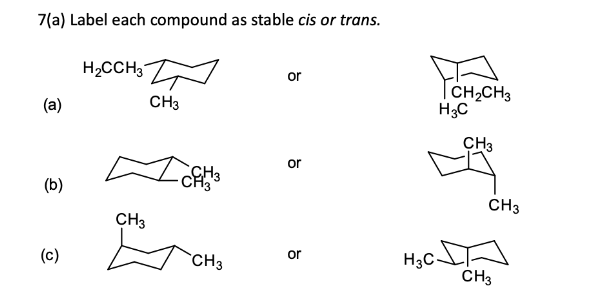 7(a) Label each compound as stable cis or trans.
H₂CCH3
or
(a)
CH3
or
(b)
or
(c)
CH3
CH3
CH3
CH₂CH3
H3C
CH3
H3C
CH3
STA
CH3