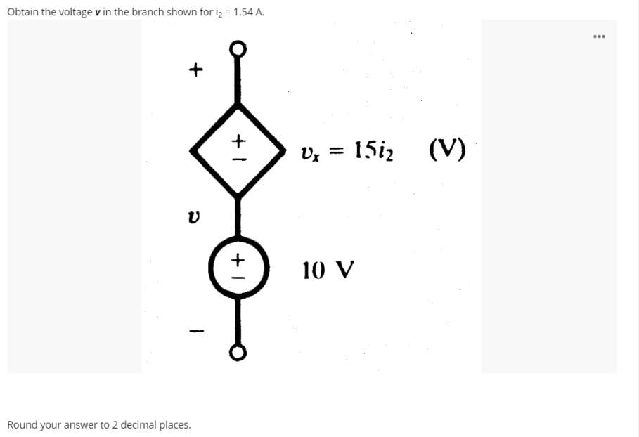 Obtain the voltage v in the branch shown for iz = 1.54 A.
Vz = 15iz
(V)
%3D
10 V
|
Round your answer to 2 decimal places.
