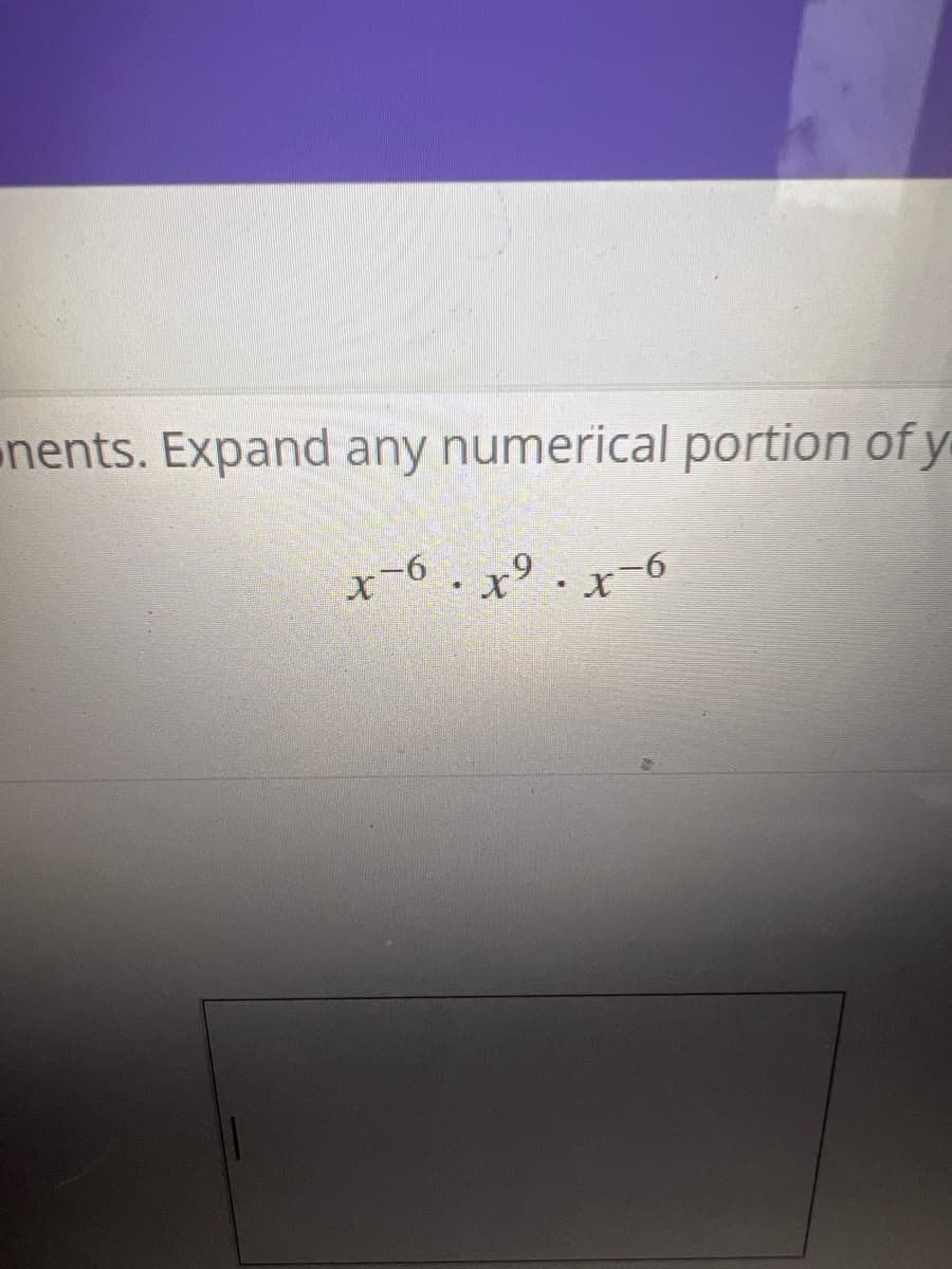 nents. Expand any numerical portion of y
x-6
x⁹
• X−6