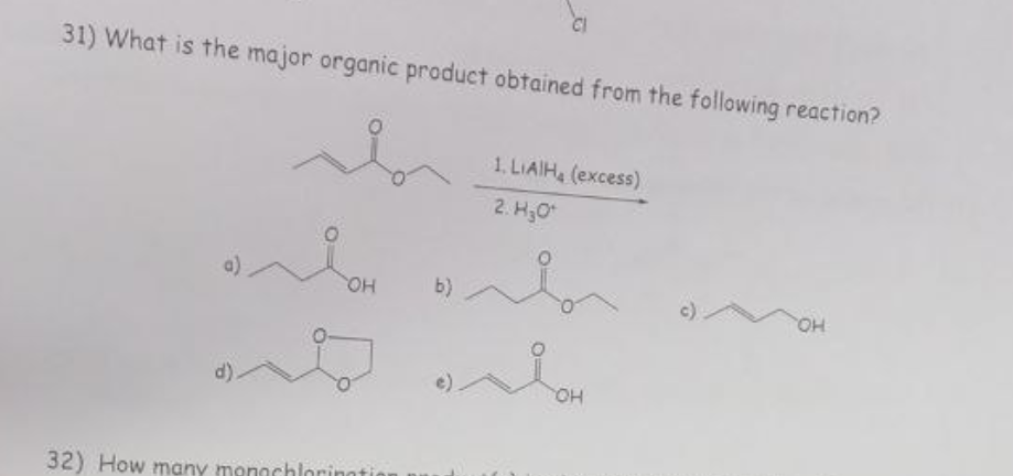 31) What is the major organic product obtained from the following reaction?
a)
OH
32) How many menochlorinati
b)
1. LIAIH₂ (excess)
2. H₂0¹
OH
OH