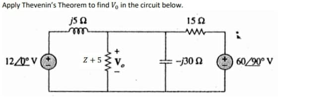 Apply Thevenin's Theorem to find Vo in the circuit below.
j5 Ω
12/0° V
Z +5
ww
15 Ω
=== -130 Ω
( + ) 60/90° V