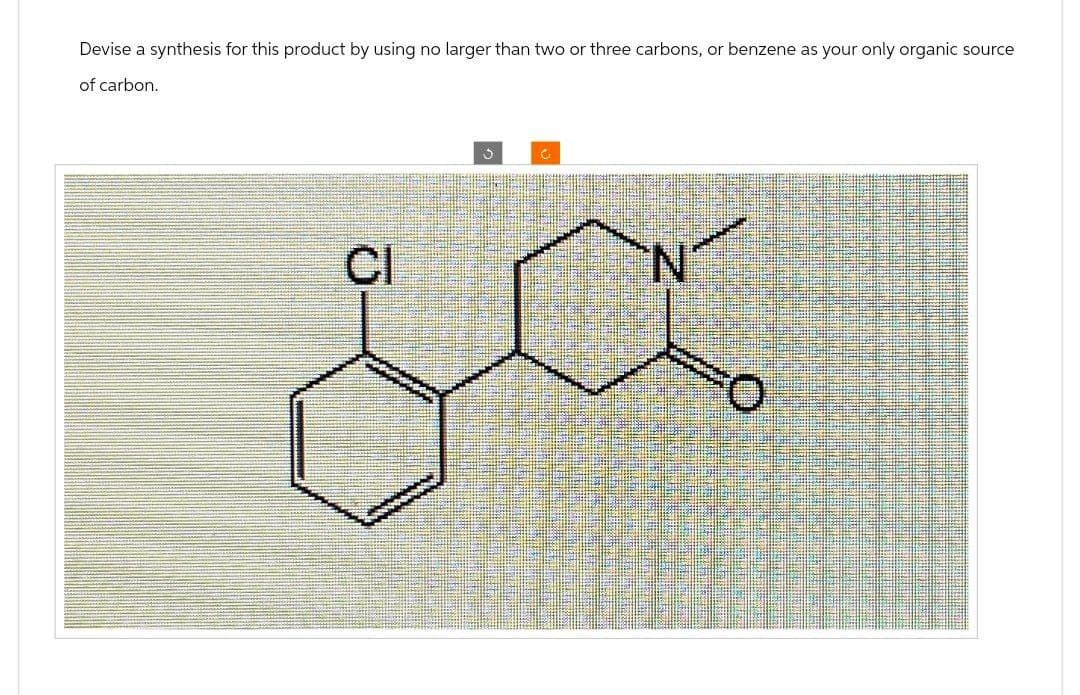 Devise a synthesis for this product by using no larger than two or three carbons, or benzene as your only organic source
of carbon.
C
'N'
за