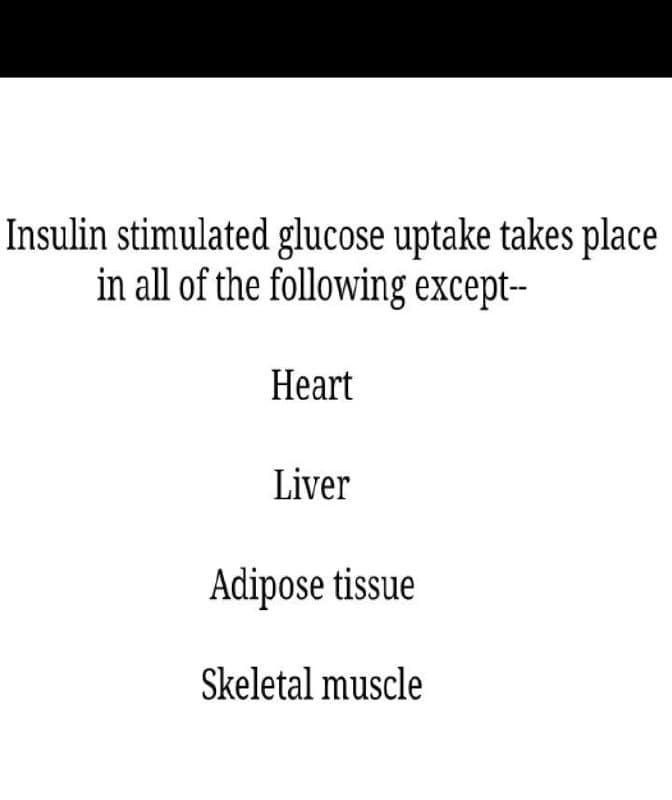 Insulin stimulated glucose uptake takes place
in all of the following except-
Heart
Liver
Adipose tissue
Skeletal muscle
