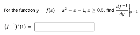 For the function y = f(x) = x² − x − 1, x ≥ 0.5, find
df-1
-
dy
(ƒ-¹) '(1) =
y=1